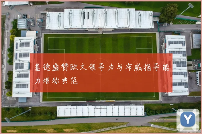 基德盛赞欧文领导力与布威指导能力堪称典范